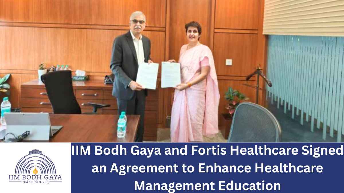IIM Bodh Gaya and Fortis Healthcare Signed an Agreement to Enhance Healthcare Management Education
